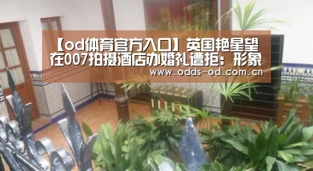 【od体育官方入口】英国艳星望在007拍摄酒店办婚礼遭拒:形象不符(图3) od体育官方入口